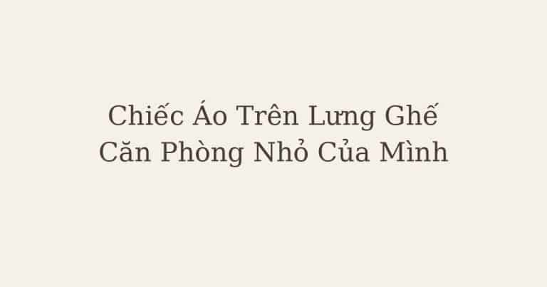 dọn phòng chữa lành - Chặng 8: Chiếc Áo Trên Lưng Ghế