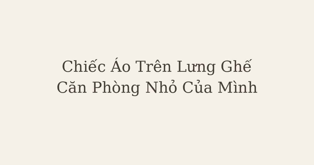 Chặng 8: Chiếc Áo Trên Lưng Ghế