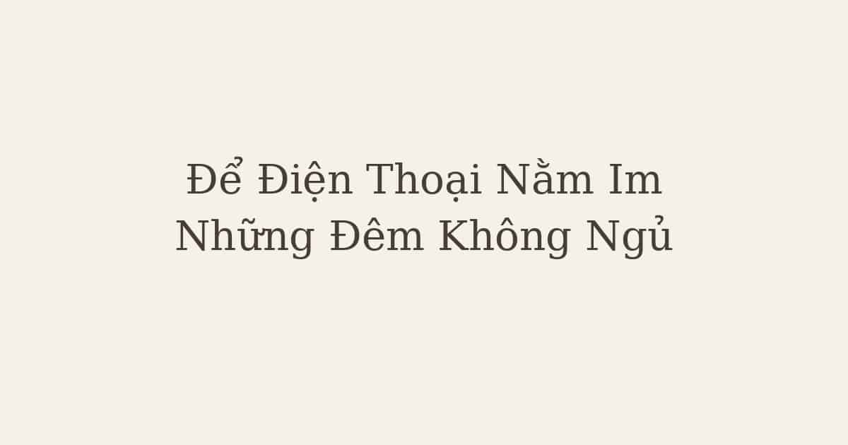 Chặng 8: Để Điện Thoại Nằm Im