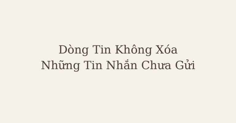 tin nhắn chưa gửi - Chặng 8: Dòng Tin Không Xóa