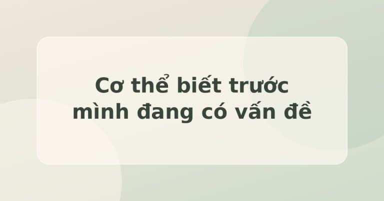 Cơ thể biết trước mình đang có vấn đề