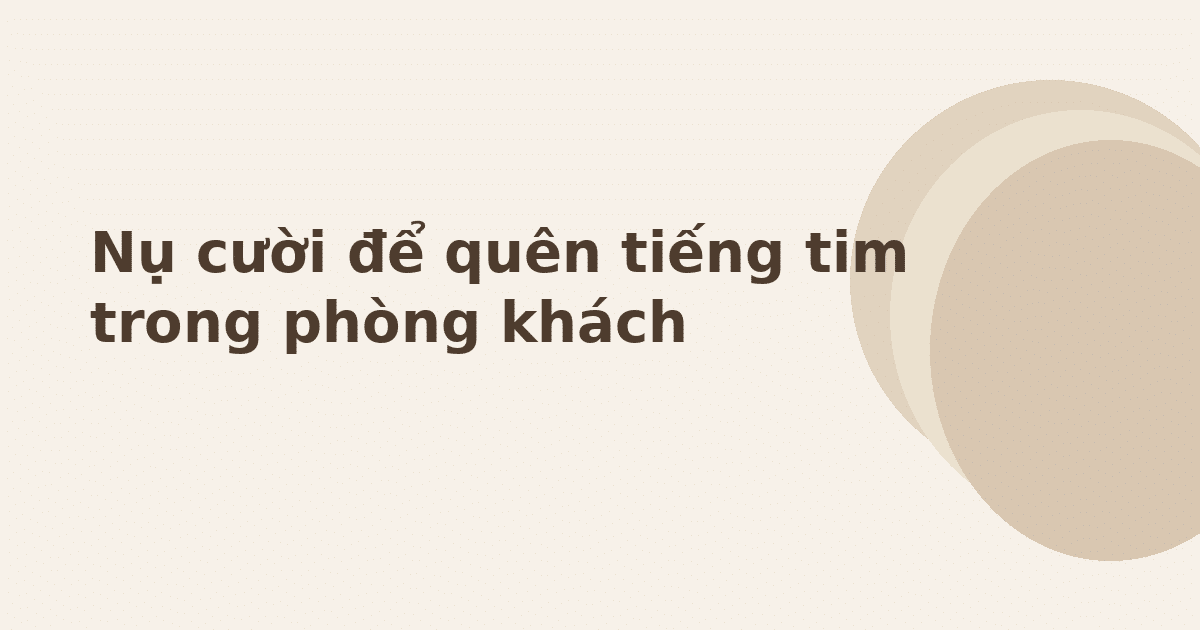 Nụ cười để quên tiếng tim trong phòng khách