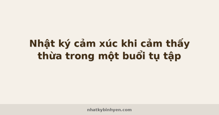 Nhật ký cảm xúc khi cảm thấy thừa trong một buổi tụ tập