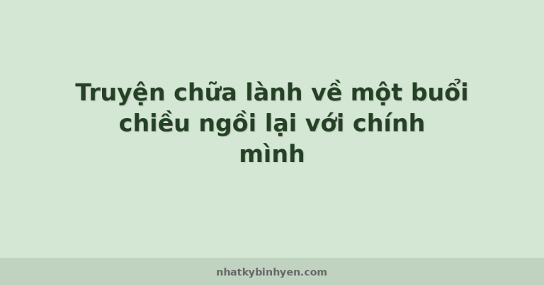 Truyện chữa lành về một buổi chiều ngồi lại với chính mình