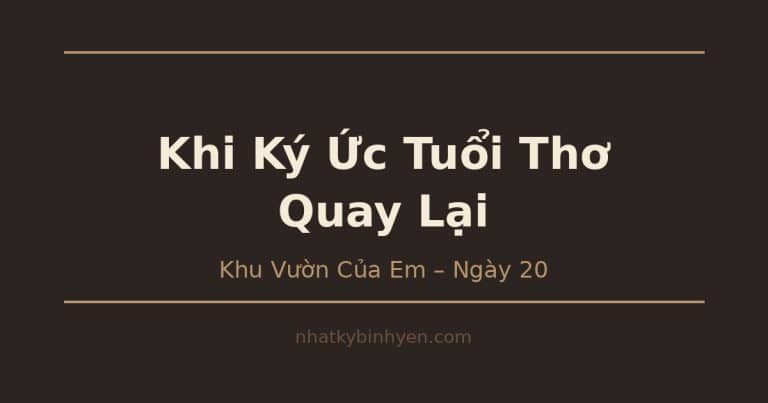 ký ức tuổi thơ quay lại – Khu Vườn Của Em Ngày 20