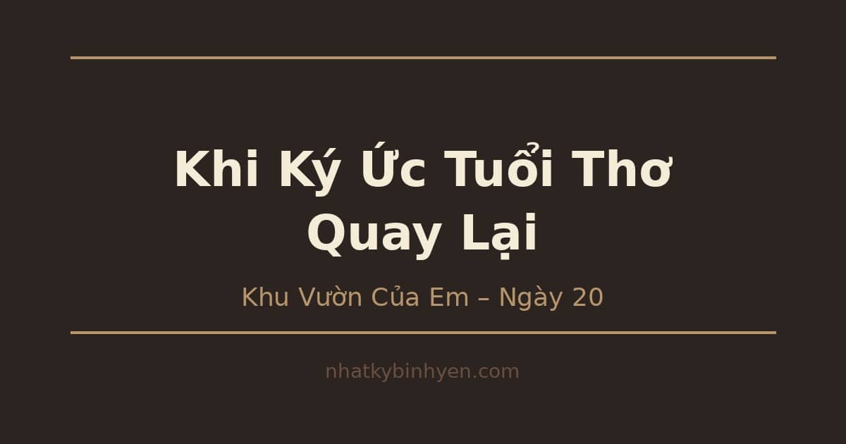 ký ức tuổi thơ quay lại – Khu Vườn Của Em Ngày 20