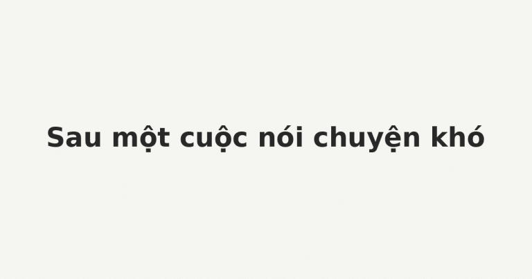 nhật ký cảm xúc sau một cuộc nói chuyện khó