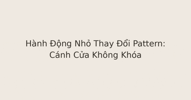 hành động nhỏ thay đổi pattern - Hành Động Nhỏ Thay Đổi Pattern: Cánh Cửa Không Khóa
