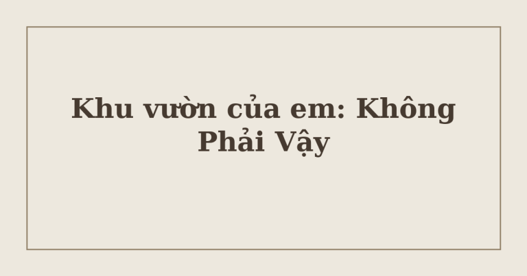 phủ nhận cảm xúc trong Khu vườn của em - Không Phải Vậy