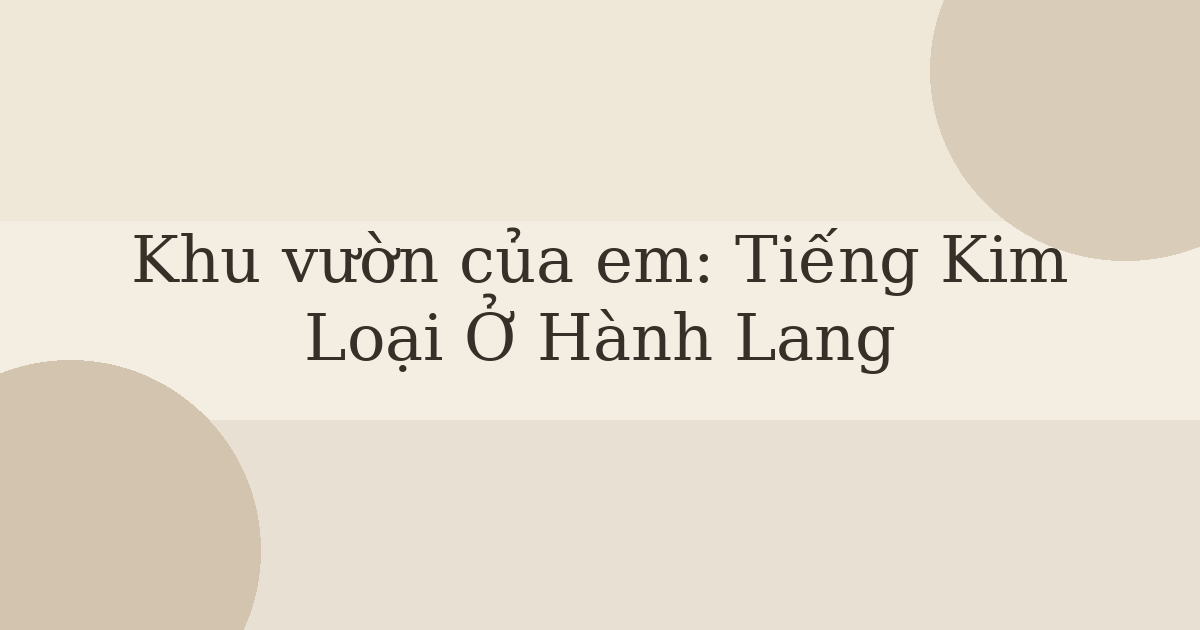 Khu vườn của em: Tiếng Kim Loại Ở Hành Lang