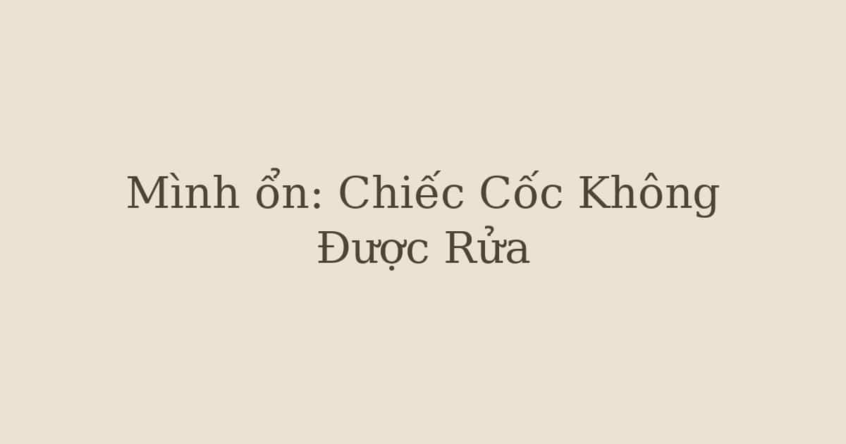 Mình ổn: Chiếc Cốc Không Được Rửa