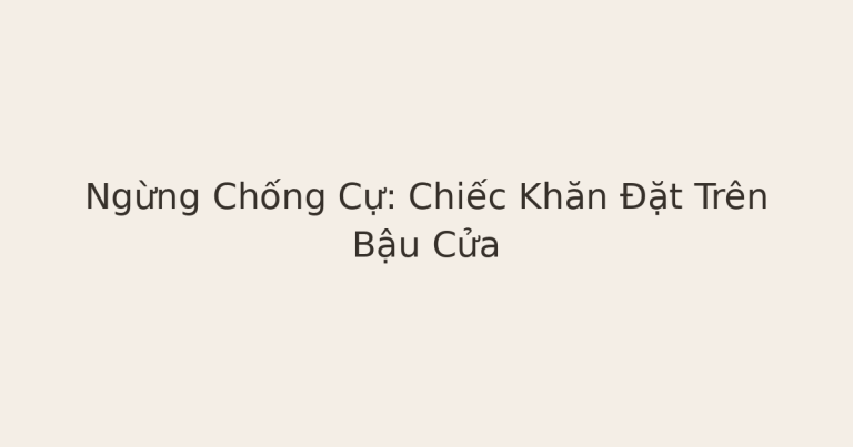 ngừng chống cự - Ngừng Chống Cự: Chiếc Khăn Đặt Trên Bậu Cửa