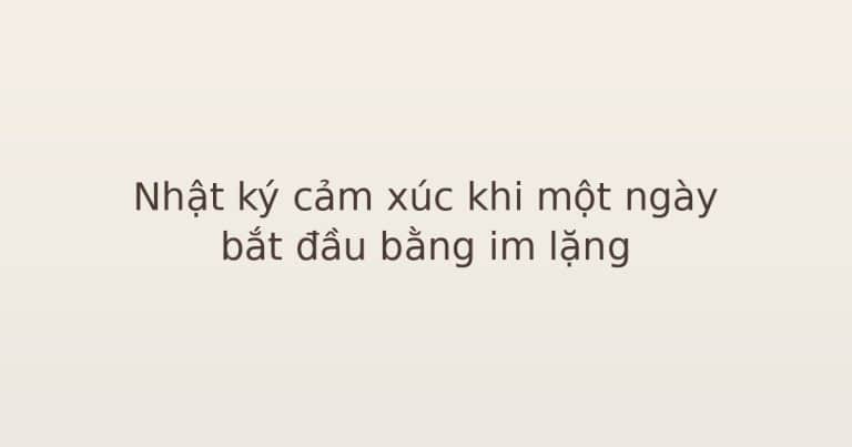 nhật ký cảm xúc khi im lặng