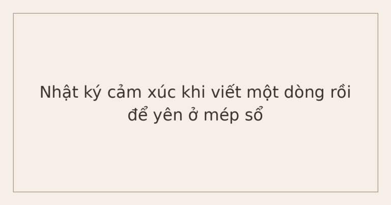 nhật ký cảm xúc khi không biết mình đang buồn vì điều gì - một dòng ở mép sổ