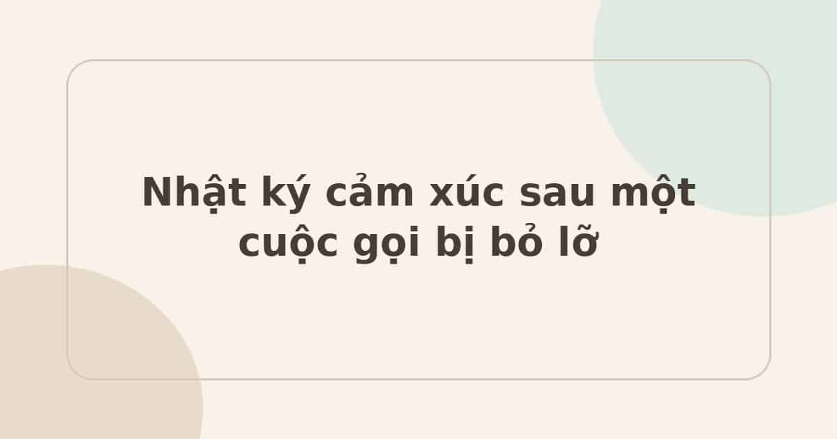 Nhật ký cảm xúc sau một cuộc gọi bị bỏ lỡ