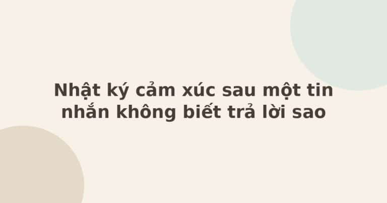 nhật ký cảm xúc sau một tin nhắn không biết trả lời sao