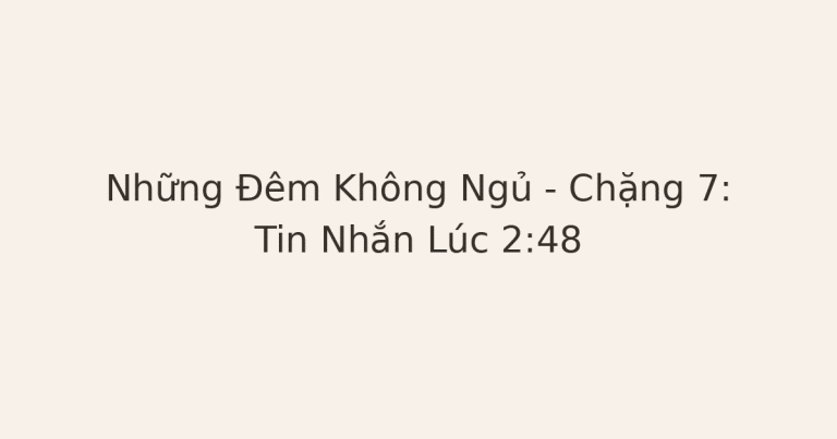 mất ngủ vì lo âu - Những Đêm Không Ngủ – Chặng 7: Tin Nhắn Lúc 2:48