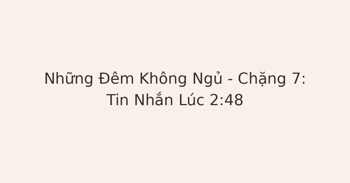 Những Đêm Không Ngủ – Chặng 7: Tin Nhắn Lúc 2:48