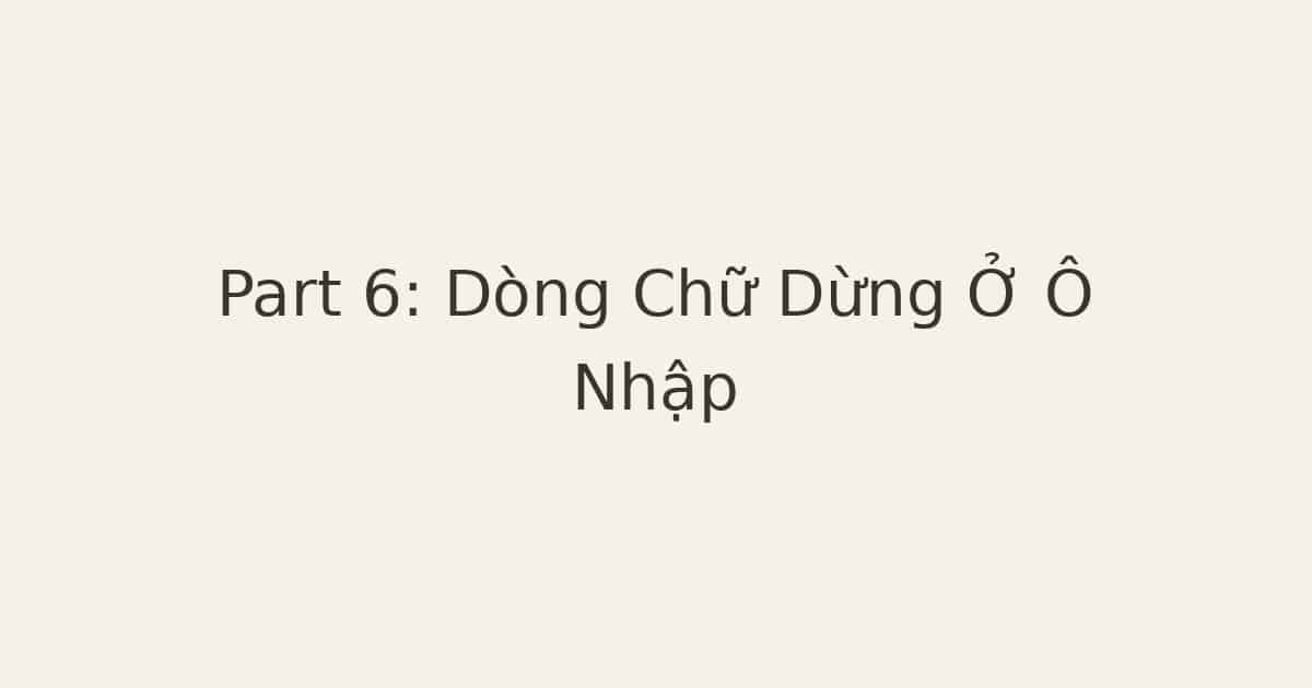 Part 6: Dòng Chữ Dừng Ở Ô Nhập