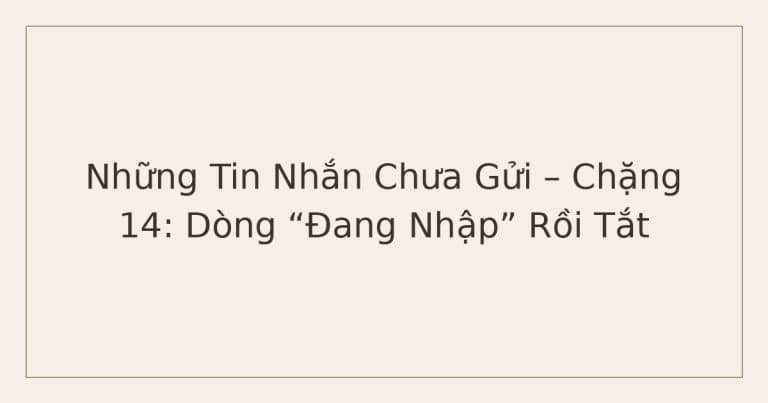 tin nhắn chưa gửi - Dòng Đang Nhập Rồi Tắt