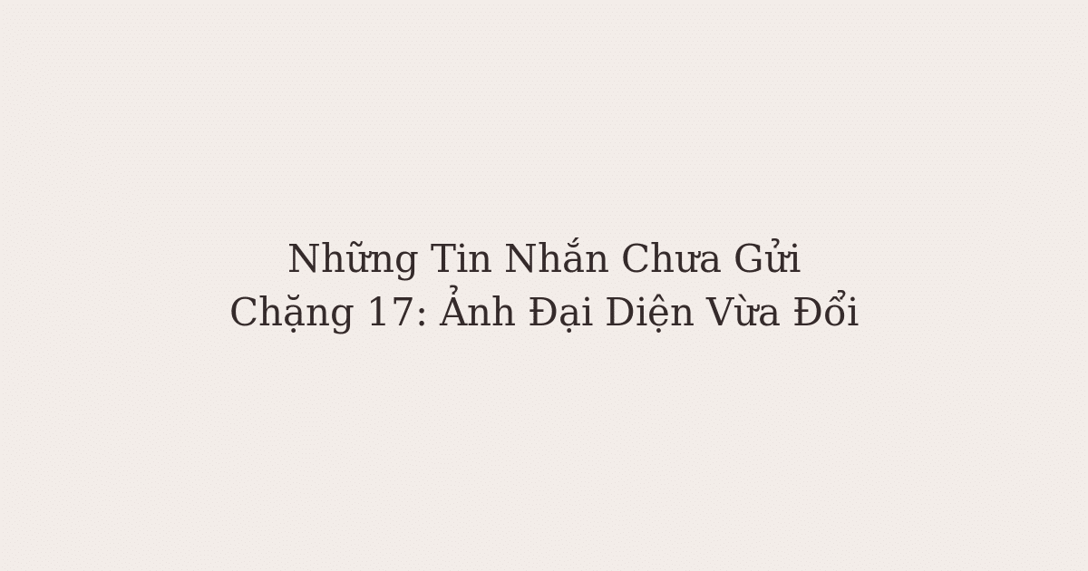 tin nhắn chưa gửi - Ảnh Đại Diện Vừa Đổi
