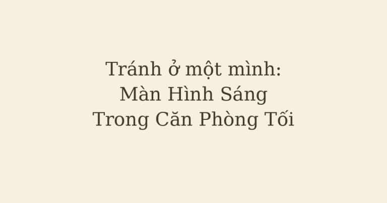 tránh ở một mình trong căn phòng tối