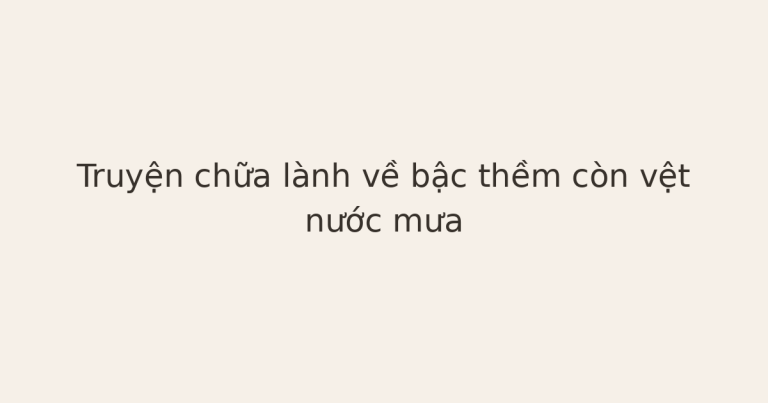truyện chữa lành về bậc thềm - Truyện chữa lành về bậc thềm còn vệt nước mưa