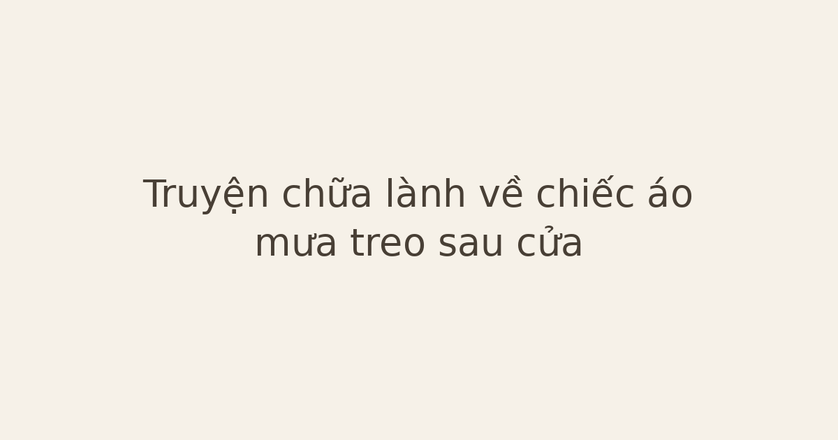 Truyện chữa lành về chiếc áo mưa treo sau cửa