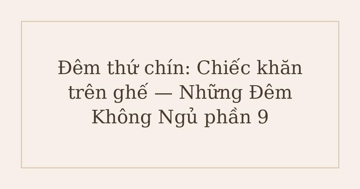 Đêm thứ chín: Chiếc khăn trên ghế — Những Đêm Không Ngủ phần 9