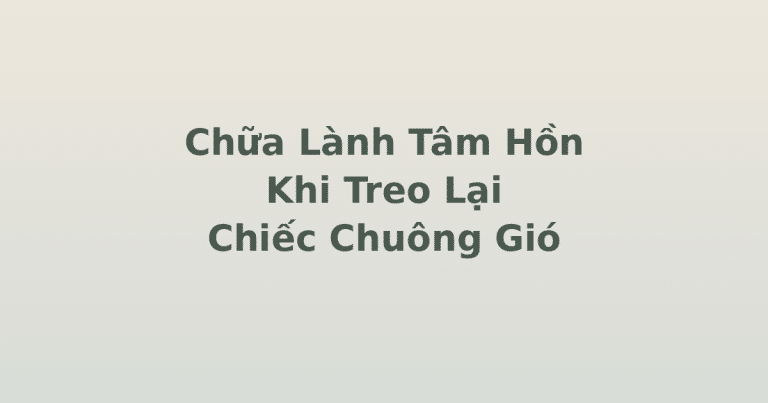 chữa lành tâm hồn khi treo lại chiếc chuông gió trong Khu vườn của em