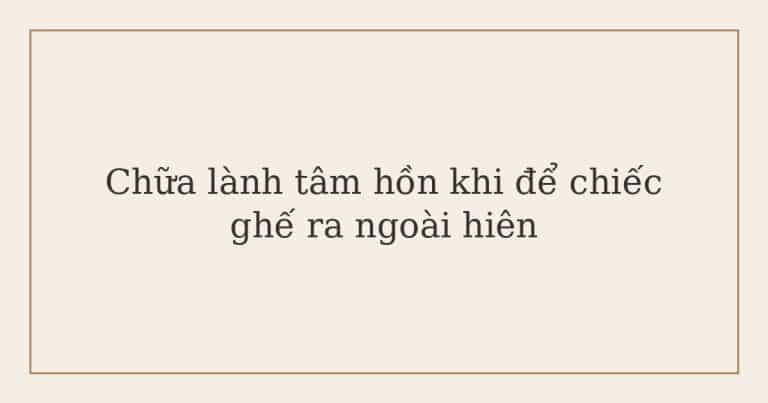 chữa lành tâm hồn khi để chiếc ghế ra ngoài hiên