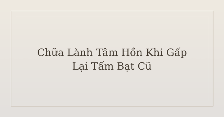 chữa lành tâm hồn khi gấp lại tấm bạt cũ - Chữa Lành Tâm Hồn Khi Gấp Lại Tấm Bạt Cũ