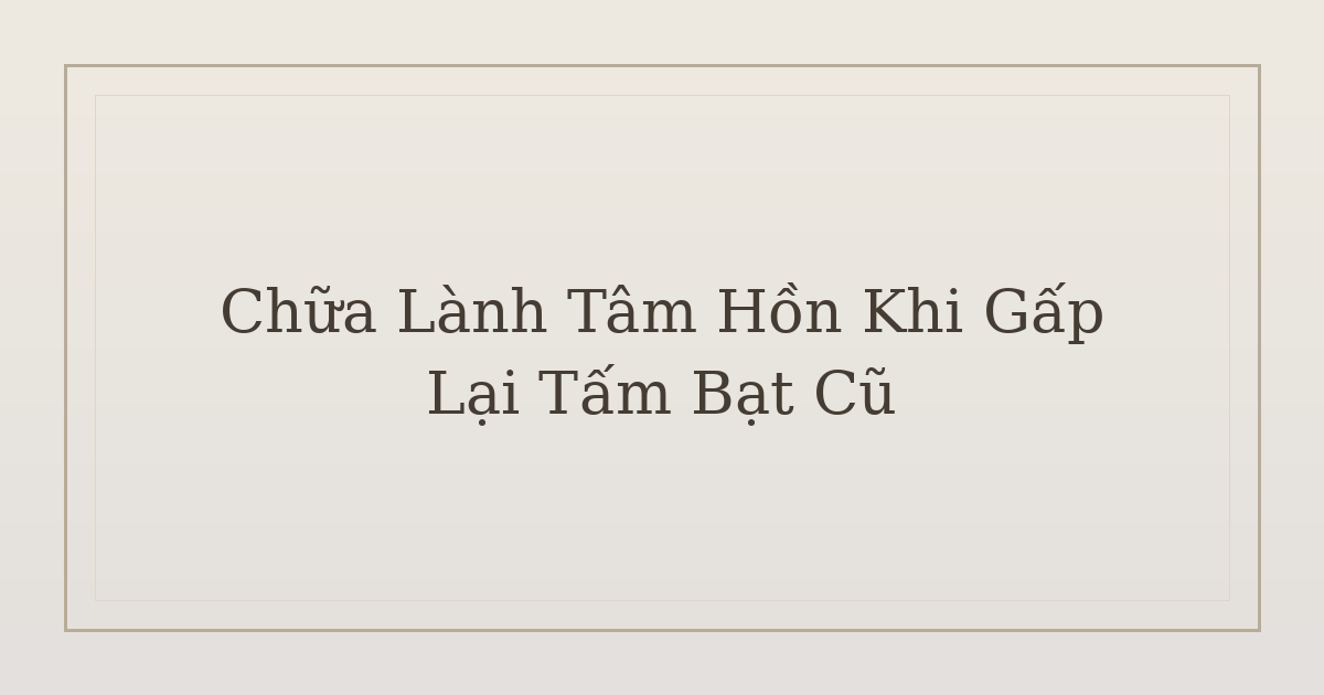 chữa lành tâm hồn khi gấp lại tấm bạt cũ - Chữa Lành Tâm Hồn Khi Gấp Lại Tấm Bạt Cũ
