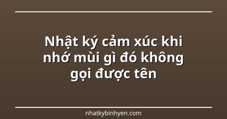 nhật ký cảm xúc khi nhớ mùi gì đó không gọi được tên – ảnh bìa