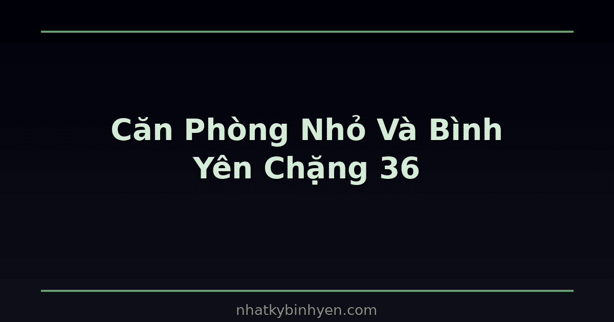 Căn phòng nhỏ và bình yên – minh họa cho series Căn Phòng Nhỏ Của Mình chặng 36