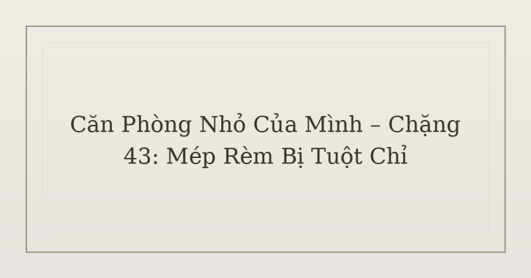dọn phòng chữa lành mép rèm bị tuột chỉ - Căn Phòng Nhỏ Của Mình – Chặng 43: Mép Rèm Bị Tuột Chỉ