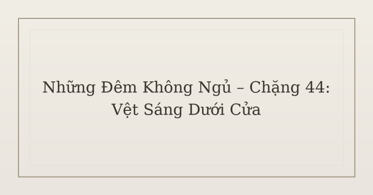 mất ngủ vì vệt sáng dưới cửa - Những Đêm Không Ngủ – Chặng 44: Vệt Sáng Dưới Cửa