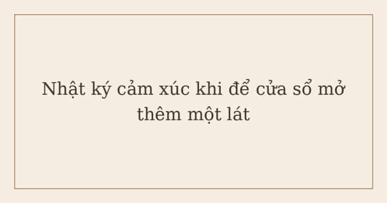 nhật ký cảm xúc khi để cửa sổ mở thêm một lát
