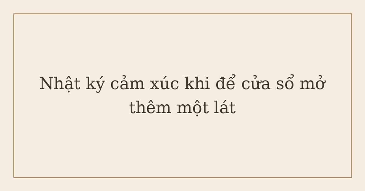 nhật ký cảm xúc khi để cửa sổ mở thêm một lát