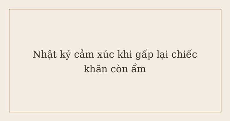 nhật ký cảm xúc khi gấp lại chiếc khăn
