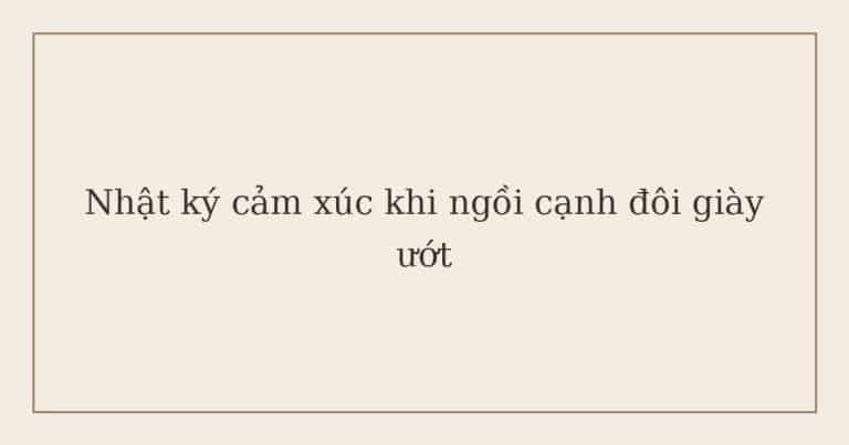 nhật ký cảm xúc khi ngồi cạnh đôi giày