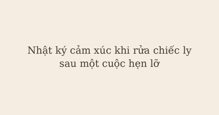 nhật ký cảm xúc khi rửa chiếc ly