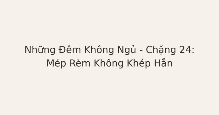 không ngủ được vì lo âu - Những Đêm Không Ngủ – Chặng 24: Mép Rèm Không Khép Hẳn