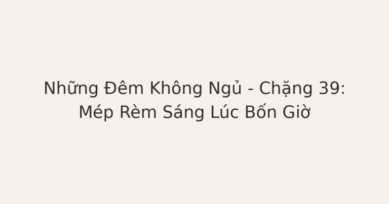 mất ngủ vì lo âu - Những Đêm Không Ngủ – Chặng 39: Mép Rèm Sáng Lúc Bốn Giờ