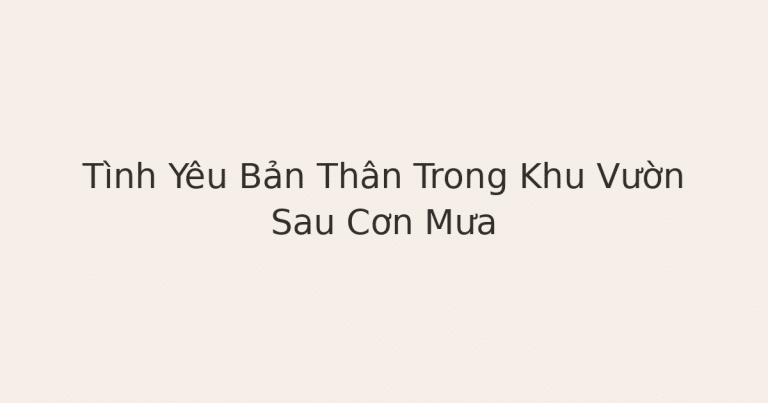 tình yêu bản thân trong khu vườn - Tình Yêu Bản Thân Trong Khu Vườn Sau Cơn Mưa