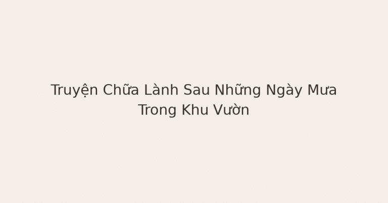 truyện chữa lành sau những ngày mưa - Truyện Chữa Lành Sau Những Ngày Mưa Trong Khu Vườn