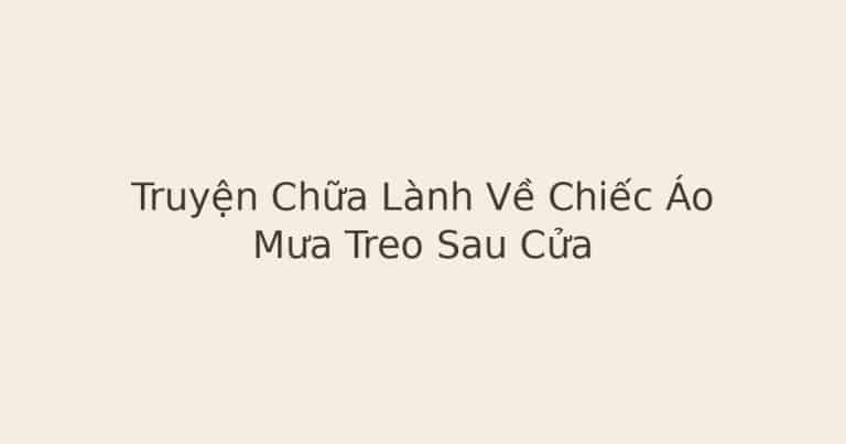 truyện chữa lành về chiếc áo mưa - Truyện Chữa Lành Về Chiếc Áo Mưa Treo Sau Cửa