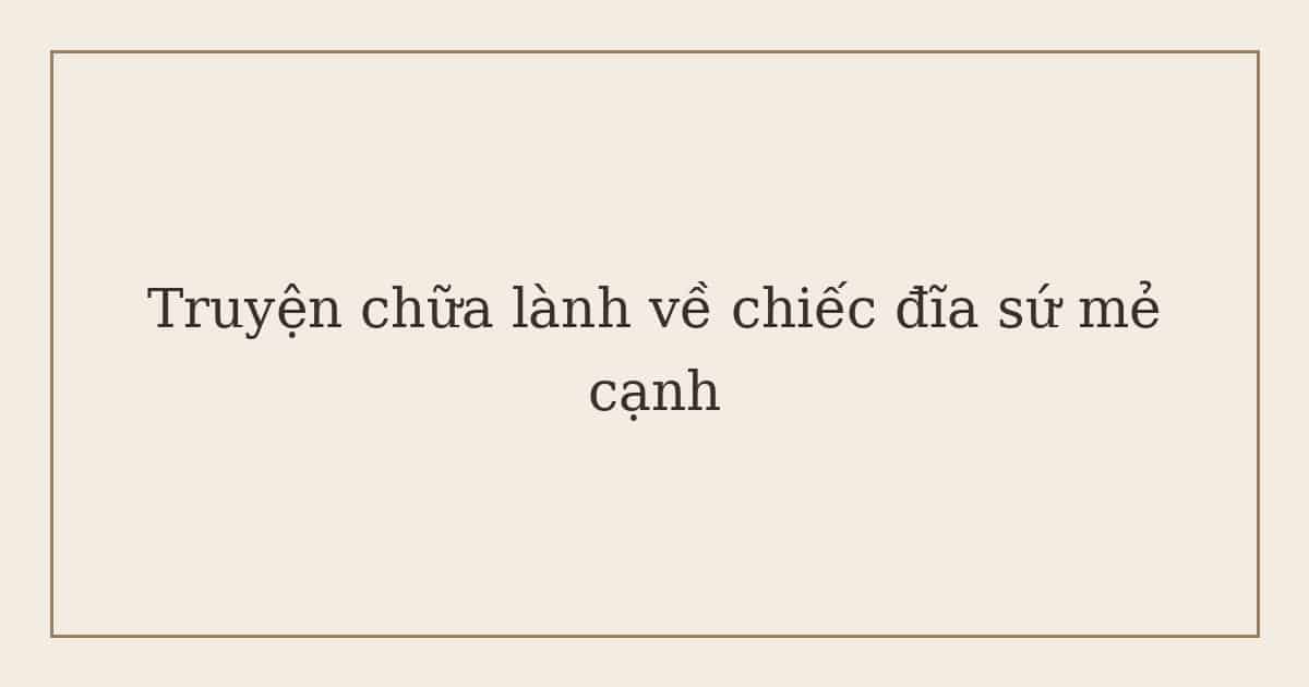 truyện chữa lành về chiếc đĩa sứ