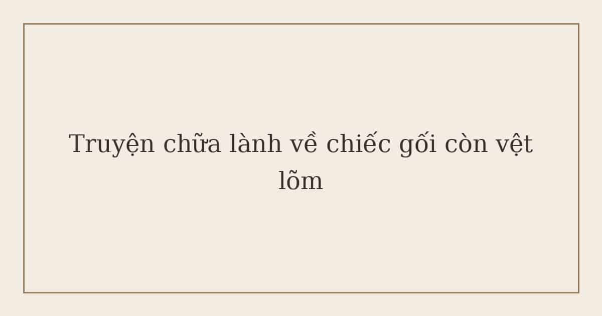 truyện chữa lành về chiếc gối