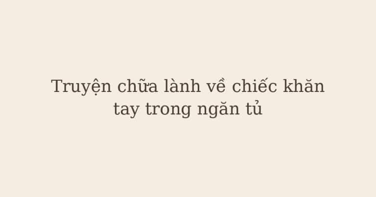 truyện chữa lành về chiếc khăn tay
